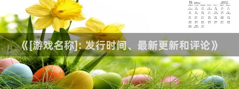 天辰平台怎么样赚钱快：《[游戏名称]: 发行时间、最新更新和评论》